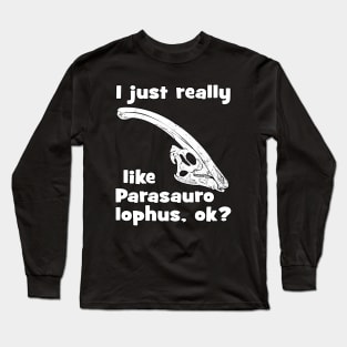 I just really like Parasaurolophus Long Sleeve T-Shirt